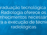 A graduação tecnológica em Radiologia oferece os conhecimentos necessários para a execução de técnicas radiológicas